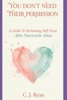 You Don't Need Their Permission: Reclaiming Self-Trust After Narcissistic Abuse B0GKVGTCX4 Book Cover