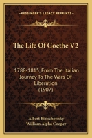 The Life Of Goethe V2: 1788-1815, From The Italian Journey To The Wars Of Liberation 1165942372 Book Cover