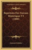 Repertoire Des Travaux Historiques V3 (1888) 1160236763 Book Cover