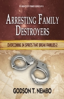 Arresting Family Destroyers: Overcoming 34 spirits that break families 2 1636031471 Book Cover
