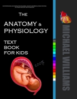 The Anatomy and Physiology Textbook for Kids : A Human Anatomy and Physiology Medical Book for Kids 1710834595 Book Cover