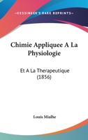 Chimie Appliquee a la Physiologie: Et a la Therapeutique (1856) 2019959887 Book Cover