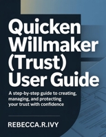QUICKEN WILLMAKER (TRUST) USER GUIDE: A Step-by-Step Guide to Creating, Managing, and Protecting Your Trust with Confidence B0GLFRGLLF Book Cover