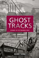 Ghost Tracks: Stories of Pittsburgh Past 1945917164 Book Cover