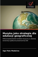 Muzyka jako strategia dla edukacji geograficznej: Północnoamerykański kontekst muzyczny w złożonej konstrukcji społeczno-przestrzennej USA 6203626910 Book Cover