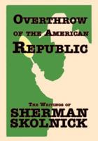 Overthrow of the American Republic: The Writings of Sherman Skolnick 1893302229 Book Cover