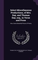 Select Miscellaneous Productions, of Mrs. Day, and Thomas Day, Esq., in Verse and Prose; Also, Some Detached Pieces of Poetry 1241039208 Book Cover