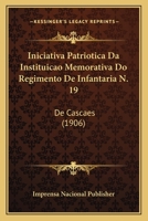 Iniciativa Patriotica Da Instituicao Memorativa Do Regimento de Infantaria N. 19: de Cascaes (1906) 1166703711 Book Cover