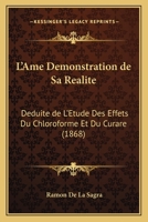 L'Ame Demonstration de Sa Realite: Deduite de L'Etude Des Effets Du Chloroforme Et Du Curare 1271365022 Book Cover