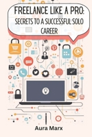 Freelance Like A Pro: Secrets To A Successful Solo Career B0CWDR4ZJG Book Cover