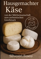 HAUSGEMACHTER KÄSE: VON DER MILCHWISSENSCHAFT ZUM AUTHENTISCHEN GESCHMACK (German Edition) B0GL1VR3KJ Book Cover