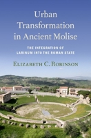 Urban Transformation in Ancient Molise: The Integration of Larinum Into the Roman State 0190641436 Book Cover