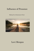 Influence of Presence: Making Use of Awareness's Power 1806221764 Book Cover