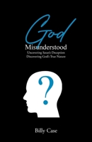 God Misunderstood: Uncovering Satan's Deception Discovering God's True Nature B0C2WV54J1 Book Cover