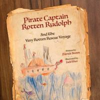 Pirate Captain Rotten Rudolph: And The Very Rotten Rescue Voyage 0996306811 Book Cover