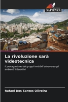 La rivoluzione sarà videotecnica: Il protagonismo dei gruppi invisibili attraverso gli ambienti interattivi 6206226743 Book Cover