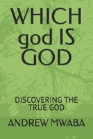WHICH god IS GOD: DISCOVERING THE TRUE GOD B0FLTY3S81 Book Cover