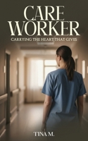 CARE WORKER: Carrying the Heart That Gives 1971950882 Book Cover