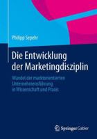 Die Entwicklung Der Marketingdisziplin: Wandel Der Marktorientierten Unternehmensfuhrung in Wissenschaft Und Praxis 3658038985 Book Cover