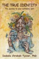 The True Identity : The Journey to Your Authentic Self 1733244514 Book Cover