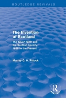 The Invention of Scotland: The Stuart Myth and the Scottish Identity, 1638 to the Present 1138813265 Book Cover