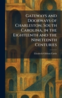 Gateways and Doorways of Charleston, South Carolina, in the Eighteenth and the Nineteenth Centuries 1025327659 Book Cover