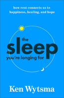 The Sleep You're Longing For: How Rest Connects Us to Happiness, Healing, and Hope 1587436825 Book Cover