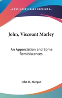 John, Viscount Morley: An Appreciation And Some Reminiscences 1163172790 Book Cover