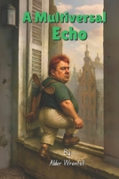 A Multiversal Echo: A quantum bleed from the version of you that made it B0FHG9Y91J Book Cover
