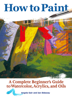 How to Paint: A complete beginner's guide to watercolour, acrylics and oils 1620083000 Book Cover