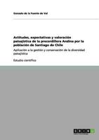 Actitudes, expectativas y valoración paisajística de la precordillera Andina por la población de Santiago de Chile: Aplicación a la gestión y ... la diversidad paisajística 3656112363 Book Cover
