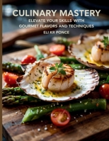 Culinary : Elevate Your Skills with Gourmet Flavors and Techniques - Eli KR Ponce B0FDH284SL Book Cover