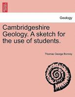 Cambridgeshire Geology. A sketch for the use of students. 1241528888 Book Cover