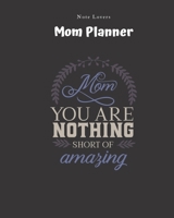 Mom - You Are Nothing Short Of Amazing - Mom Planner: Planner for Busy Women A Perfect Gift for Mom Log Contacts, Passwords, Birthdays, Shopping Checklist & More 1692529471 Book Cover