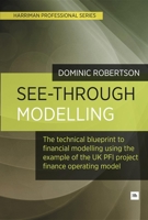 See-Through Modelling: The technical blueprint to financial modelling using the example of the UK PFI project finance operating model 0857192477 Book Cover