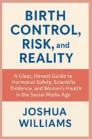 Birth Control, Risk, and Reality: A Clear, Honest Guide to Hormonal Safety, Scientific Evidence, and Women’s Health in the Social Media Age B0G43K1JV9 Book Cover