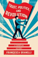 Trust, Politics and Revolution: A European History 0755636481 Book Cover