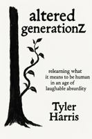 altered generationZ: relearning what it means to be human in an age of laughable absurdity B0F9B728GL Book Cover