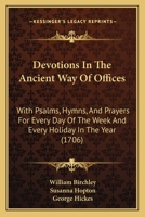 Devotions In The Ancient Way Of Offices: With Psalms, Hymns, And Prayers For Every Day Of The Week And Every Holiday In The Year 1165315467 Book Cover