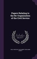 Papers Relating to the Re-Organisation of the Civil Service 1146610793 Book Cover