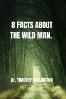 8 FACTS ABOUT THE WILD MAN B0CKD2KL7T Book Cover