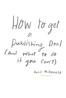 How to get a Publishing Deal (And What To Do If You Can't): A practical, straightforward approach to help you navigate your publishing journey 1543078524 Book Cover