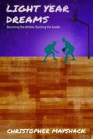 Light Year Dreams - Becoming the Athlete, Building the Leader 1537444638 Book Cover