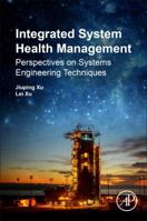 Integrated System Health Management: Perspectives on Systems Engineering Techniques 0128122072 Book Cover