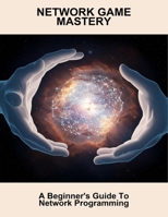 Network Game Mastery: A Beginner'S Guide To Network Programming B0FRM5977L Book Cover