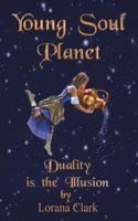 Young Soul Planet: Duality Is the Illusion 1452559120 Book Cover