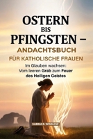 Ostern Bis Pfingsten – Andachtsbuch Für Katholische Frauen: Im Glauben wachsen: Vom leeren Grab zum Feuer des Heiligen Geistes (German Edition) B0GRYJ31LD Book Cover