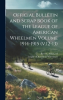 Official Bulletin and Scrap Book of the League of American Wheelmen Volume 1914-1915 1021024686 Book Cover