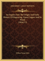 An Inquiry Into The Origin And Early History Of Engraving, Upon Copper And In Wood (1816) V2 1164573136 Book Cover