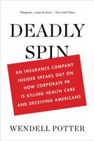 Deadly Spin: An Insurance Company Insider Speaks Out on How Corporate PR Is Killing Health Care and Deceiving Americans 1608192814 Book Cover